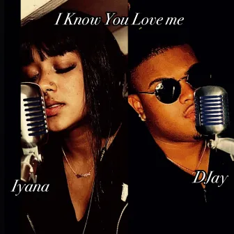 I Know You Love Me by DJay