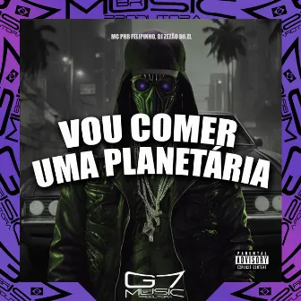 Vou Comer uma Planetária by DJ ZEZÃO DA ZL