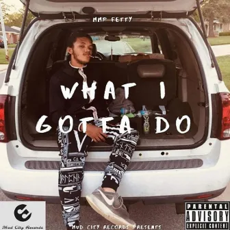 What I Gotta Do 1.5 by MMP Fetty