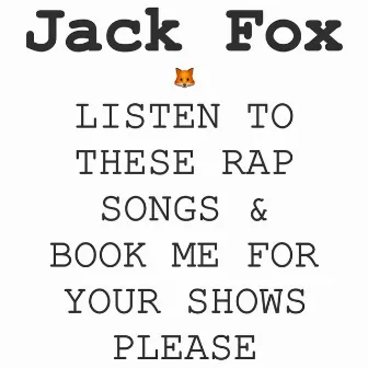 Listen to These Rap Songs and Book Me for Your Shows, Please by Jack Fox