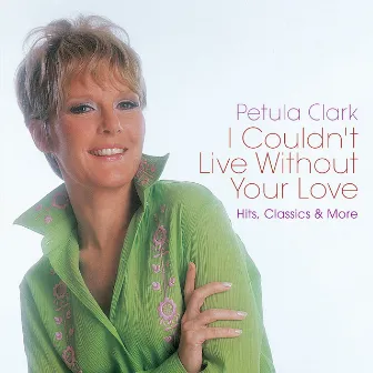 I Couldn’t Live Without Your Love – Hits, Classics & More by Petula Clark