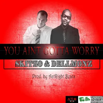 You Ain't Gotta Worry by Skitzo