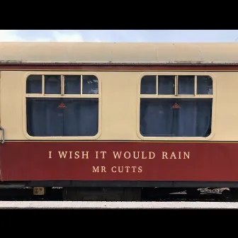 I Wish It Would Rain by Mr Cutts