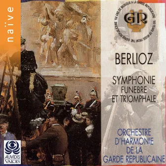 Berlioz: Symphonie funèbre et triomphale by Orchestre D'Harmonie De La Garde Républicaine