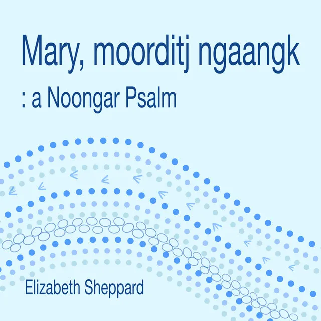 Mary Moorditj Ngaangk: A Noongar Psalm