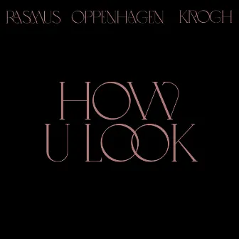 How U Look by Rasmus Oppenhagen Krogh