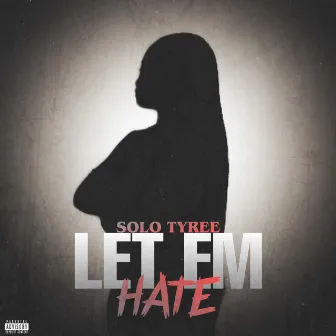 Let Em Hate by Solo Tyree