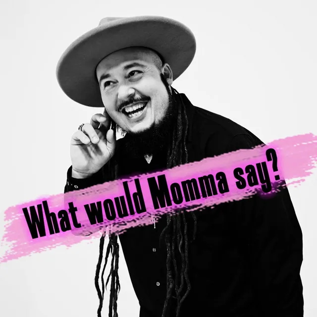 What would Momma say?