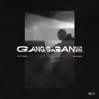 GANG GANG by Matt Hawk