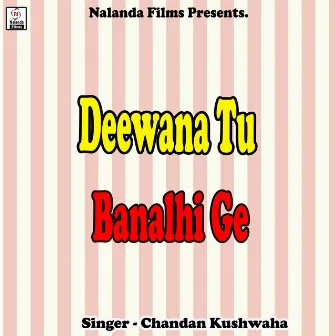 Deewana Tu Banalhi Ge by Chandan Kushwaha