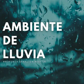 Ambiente De Lluvia: Profunda Sanación Mística by Centro de Efectos de Agua