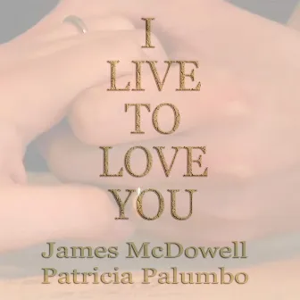 I Live to Love You by James McDowell