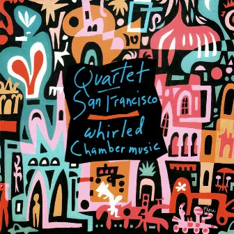 Whirled Chamber Music by Quartet San Francisco