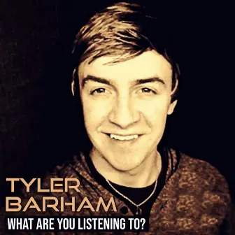 What Are You Listening To? by Tyler Barham