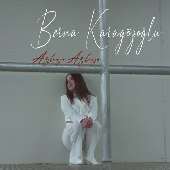 Ağlaya Ağlaya by Berna Karagözoğlu