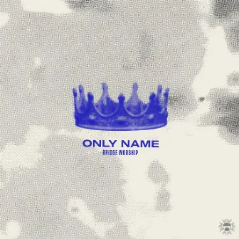 Only Name by Bridge Worship