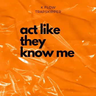 Act Like They Know Me by K-Flow