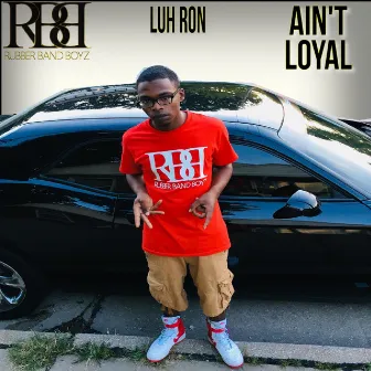 Ain't Loyal by Luh Ron