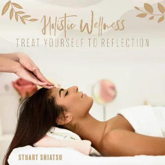 Holistic Wellness: Treat Yourself to Reflection by Stuart Shiatsu