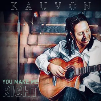 You Make Me Right by Kauvon