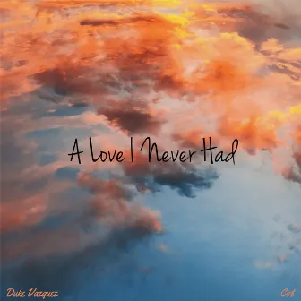 A Love I Never Had by Duke Vazquez