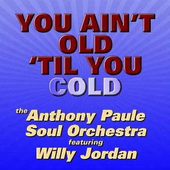 You Ain't Old 'Til You Cold by The Anthony Paule Soul Orchestra