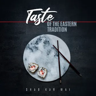 Taste the Eastern Tradition by Shao Kar Wai