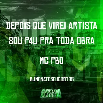 Depois Que Virei Artista Sou P4U pra Toda Obra by DJ NONATO