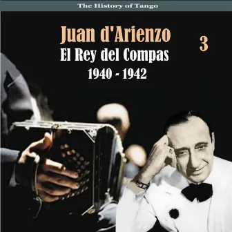 The History of Tango / El Rey del Compas / Recordings 1940 - 1942, Vol. 3 by Juan D'Arienzo and his Orchestra