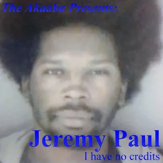 The Akaaba Presents: I Have No Credits by Jeremy Paul