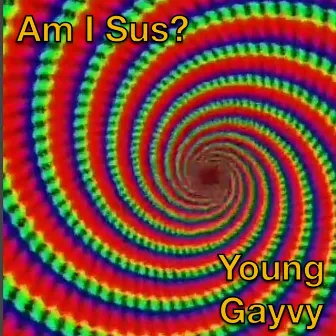 Am I Sus? by Young Gayvy