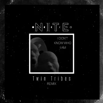 I Don't Know Who I Am (Twin Tribes Remix) by Nite