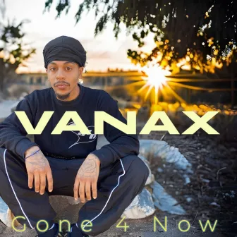 Gone 4 Now by Vanax