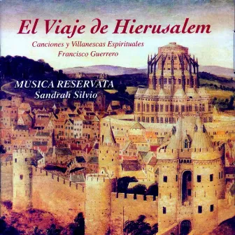 El Viaje De Hierusalem. Canciones Y Villanescas Espirituales, Francisco Guerrero by Musica Reservata