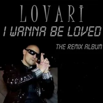 I Wanna Be Loved - The Remix Album by Lovari