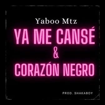 Ya Me Canse & Corazon Negro by Yaboo Mtz