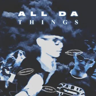 ALL DA THINGS by Naufal Syachreza