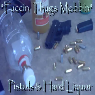 Pistols N Hard Liquor by Fuccin Thugs Mobbin