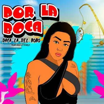 Por La Boca by Daya La Del Bobo