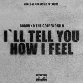 I'm Tell You How I Feel by Bambino The Goldenchild