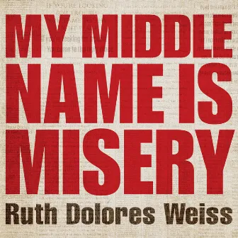 My Middle Name Is Misery by Ruth Dolores Weiss