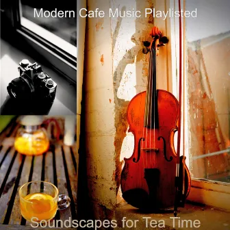 Soundscapes for Tea Time by Modern Cafe Music Playlisted