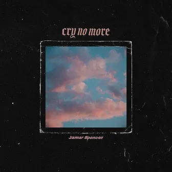 Cry No More by Jamar Spencer