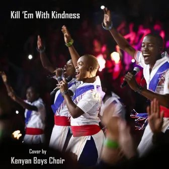 Kill Em with Kindness by The Kenyan Boys Choir