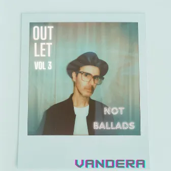 Outlet, Vol. 3: Not Ballads by Vandera