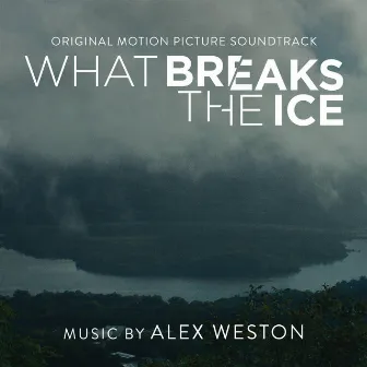 What Breaks the Ice (Original Motion Picture Soundtrack) by Alex Weston