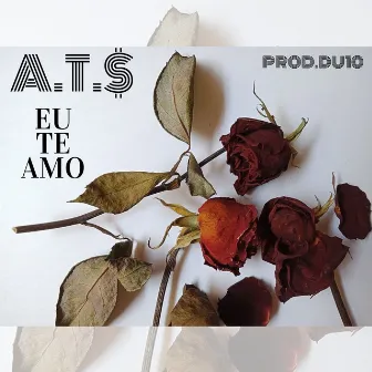 Eu Te Amo by A.T.$