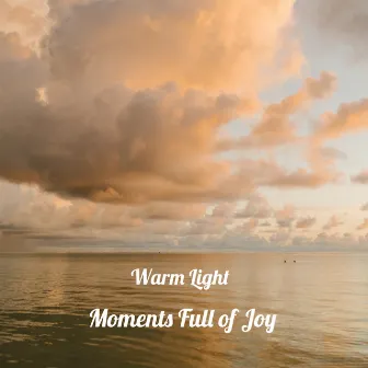 Moments Full of Joy by Warm Light