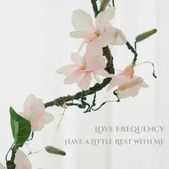 Have a Little Rest With Me by Love Frequency