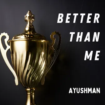 Better Than Me by Ayushman